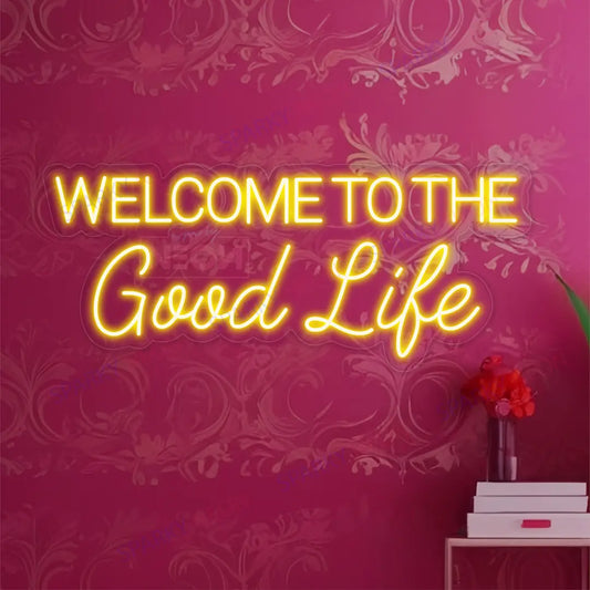 Welcome To The Good Life Neon Sign